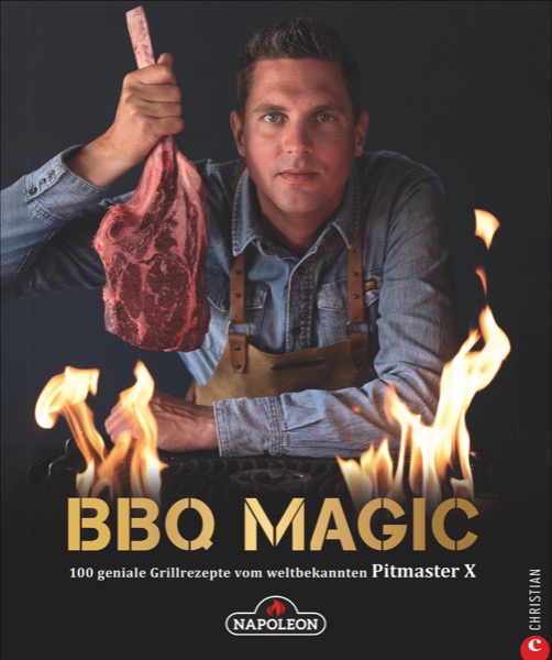 BBQ Magic 100 geniale Grillrezepte vom weltbekannten Pitmaster X